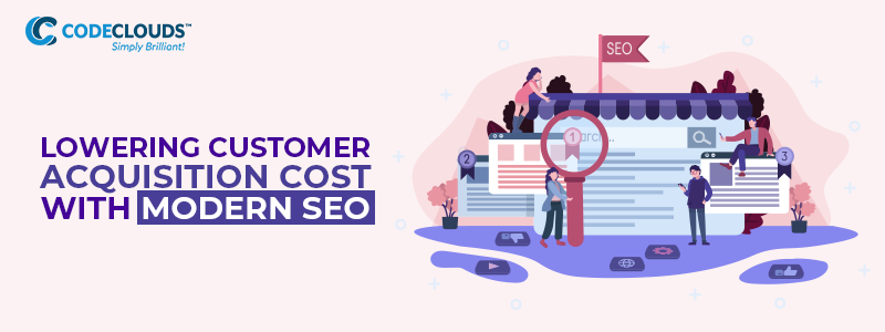 Lowering Customer Acquisition Cost with Modern SEO